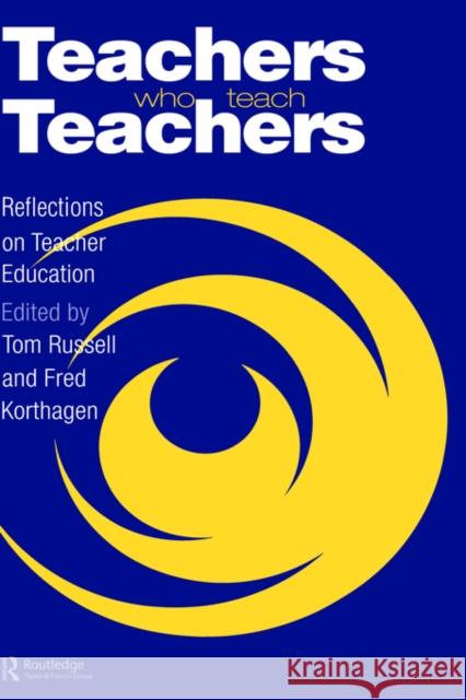 Teachers Who Teach Teachers: Reflections on Teacher Education Russell, Tom 9780750704656 Routledge