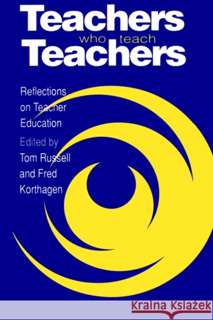 Teachers Who Teach Teachers: Reflections on Teacher Education Russell, Tom 9780750704663 Routledge