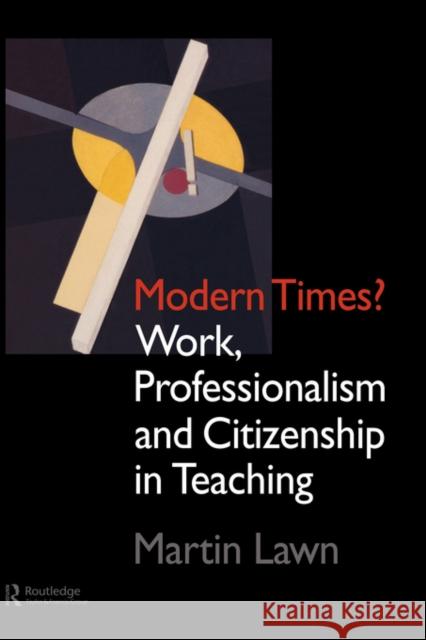 Modern Times?: Work, Professionalism and Citizenship in Teaching Lawn, Martin 9780750704960 Routledge