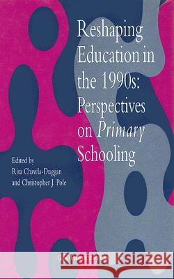 Reshaping Education in the 1990s: Perspectives on Primary Schooling Rita Chawla-Duggan Christopher J. Pole 9780750705264 Routledge