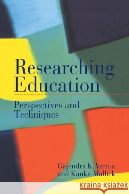 Researching Education : Perspectives and Techniques Gajendra V. Verma Kanka Mallick K. Mallick 9780750705318 Falmer Press