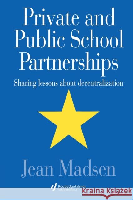 Private and Public School Partnerships: Sharing Lessons about Decentralization Madsen, Jean 9780750705370 Routledge