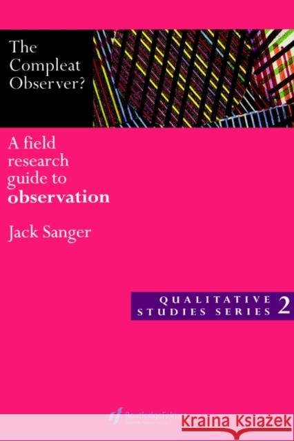 The Compleat Observer?: A Field Research Guide to Observation Sanger, Jack 9780750705516