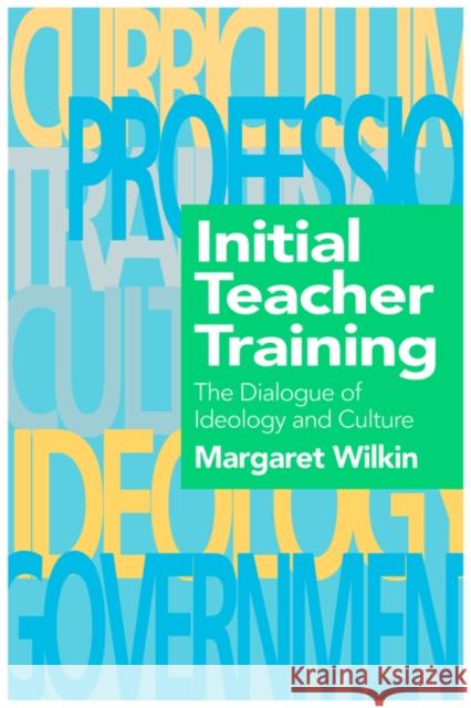 Initial Teacher Training: The Dialogue of Ideology and Culture Margaret Wilkin Educational Researcher t 9780750705554 Routledge