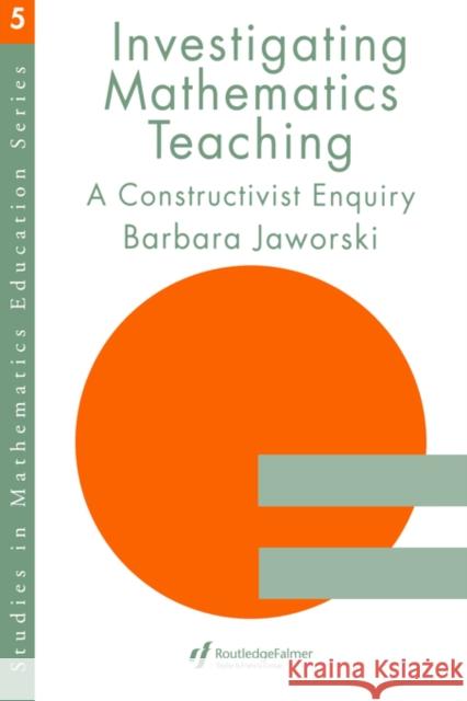 Investigating Mathematics Teaching: A Constructivist Enquiry Jaworski, Barbara 9780750705714 Routledge