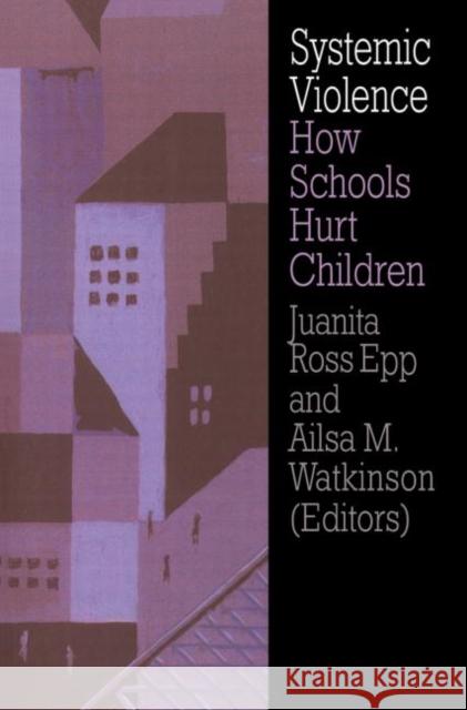 Systemic Violence: How Schools Hurt Children Epp, Juanita Ross 9780750705820 Routledge