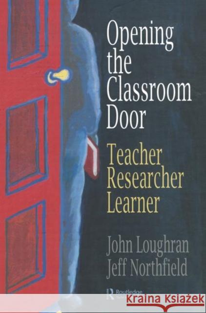 Opening the Classroom Door: Teacher, Researcher, Learner Loughran, John 9780750705912 Falmer Press