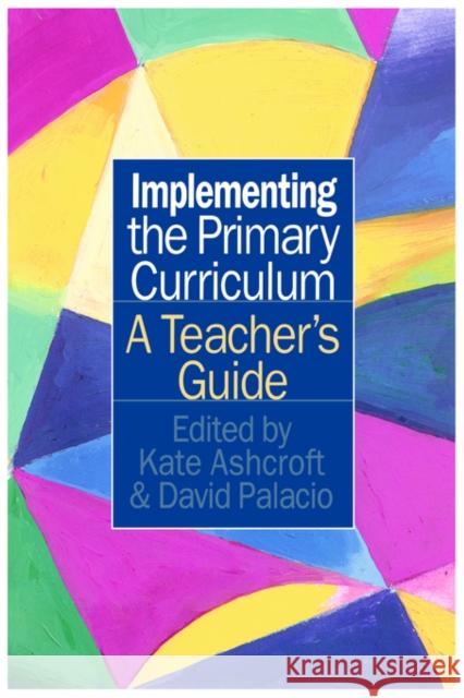 Implementing the Primary Curriculum: A Teacher's Guide Ashcroft, Kate 9780750705936 Falmer Press
