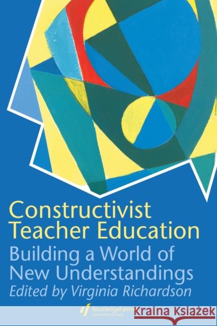 Constructivist Teacher Education: Building a World of New Understandings Richardson, Virginia 9780750706162 Falmer Press