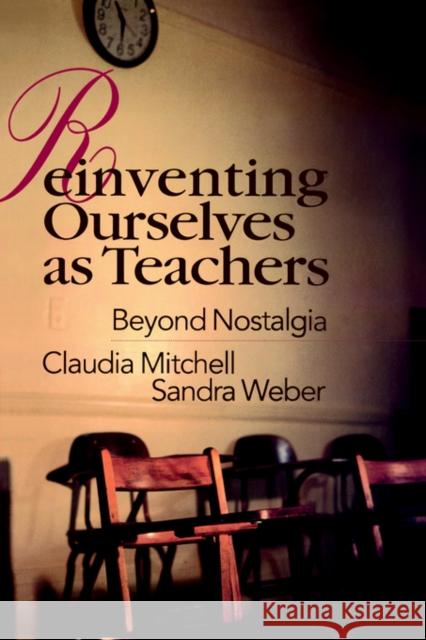 Reinventing Ourselves as Teachers: Beyond Nostalgia Mitchell, Claudia 9780750706261 Falmer Press