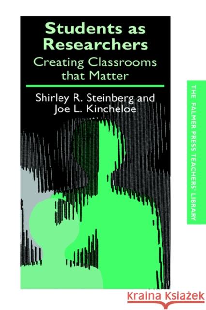 Students as Researchers: Creating Classrooms that Matter Kincheloe, Joe 9780750706308 Routledge