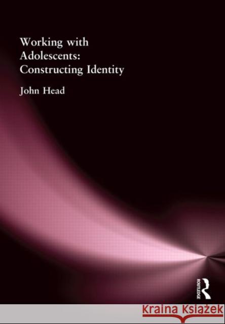 Working with Adolescents: Constructing Identity Head, John 9780750706438 Routledge