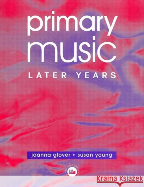 Primary Music: Later Years Joanna Glover Jo Glover Glover Jo 9780750706469 Routledge