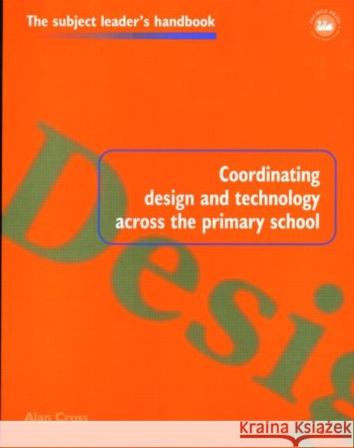 Coordinating Design and Technology Across the Primary School Alan Cross 9780750706896 Falmer Press