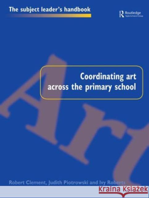 Coordinating Art Across the Primary School Robert Clements 9780750706957