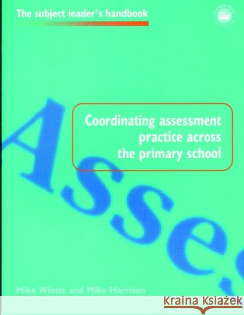 Coordinating Assessment Practice Across the Primary School Mike Wintle Mike Harrison 9780750706988