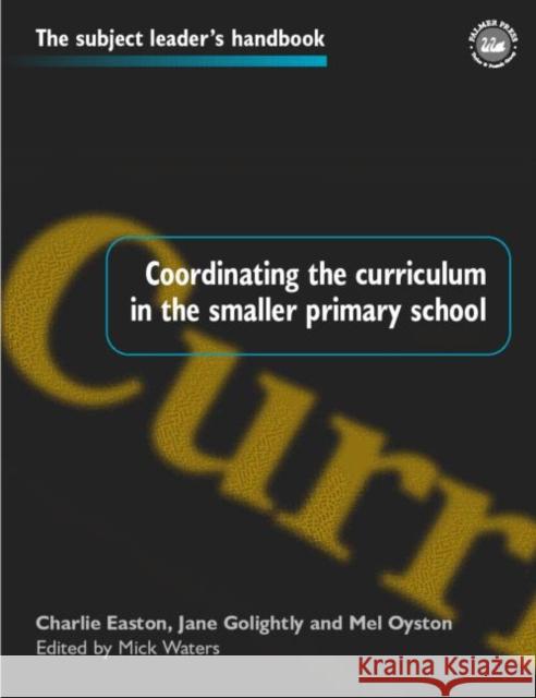 Coordinating the Curriculum in the Smaller Primary School Mick Waters Charles Easton 9780750707008 Falmer Press