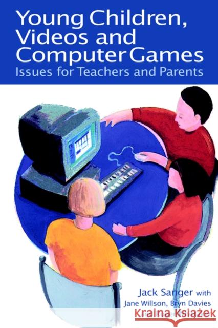 Young Children, Videos and Computer Games: Issues for Teachers and Parents Sanger, Jack 9780750707015 Routledge