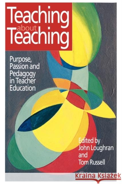 Teaching about Teaching: Purpose, Passion and Pedagogy in Teacher Education Russell, Tom 9780750707084 Falmer Press