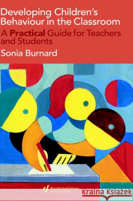 Developing Children's Behaviour in the Classroom: A Practical Guide For Teachers And Students Burnard, Sonia 9780750707220 Falmer Press