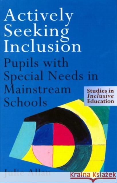 Actively Seeking Inclusion: Pupils with Special Needs in Mainstream Schools Allan, Julie 9780750707367 Falmer Press