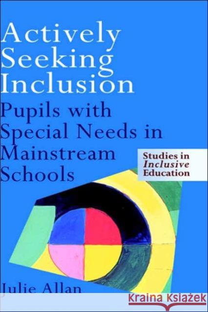 Actively Seeking Inclusion: Pupils with Special Needs in Mainstream Schools Allan, Julie 9780750707374