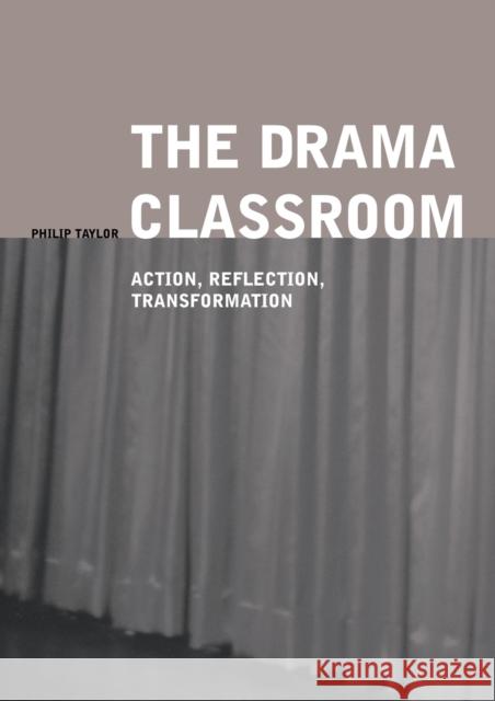 The Drama Classroom: Action, Reflection, Transformation Taylor, Philip 9780750707794 0