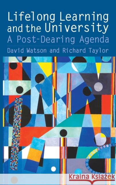 Lifelong Learning and the University : A Post-Dearing Agenda David Watson Richard Taylor 9780750707855 Falmer Press