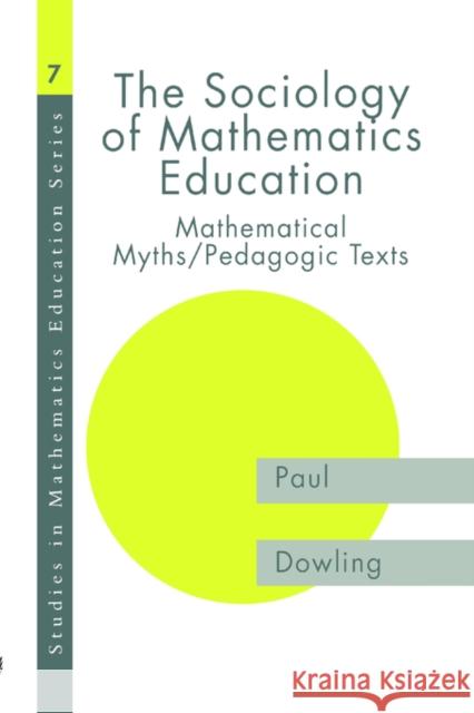 The Sociology of Mathematics Education: Mathematical Myths / Pedagogic Texts Dowling, Paul 9780750707923