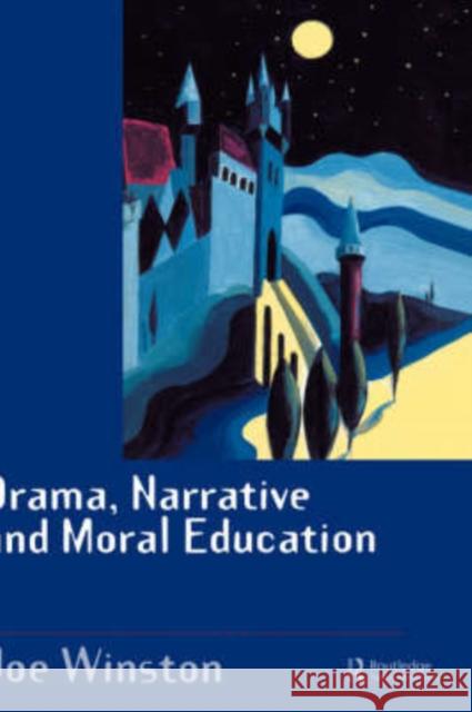 Drama, Narrative and Moral Education Joe Winston 9780750707930 Falmer Press