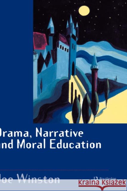 Drama, Narrative and Moral Education Joe Winston 9780750707947 Falmer Press