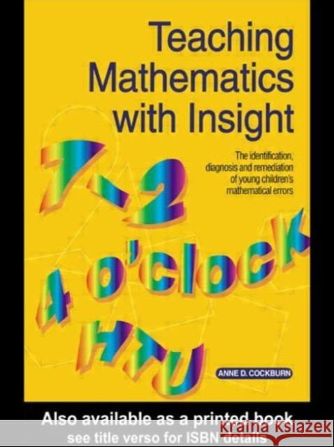 Teaching Mathematics with Insight: The Identification, Diagnosis and Remediation of Young Children's Mathematical Errors Cockburn, Anne D. 9780750708036 0