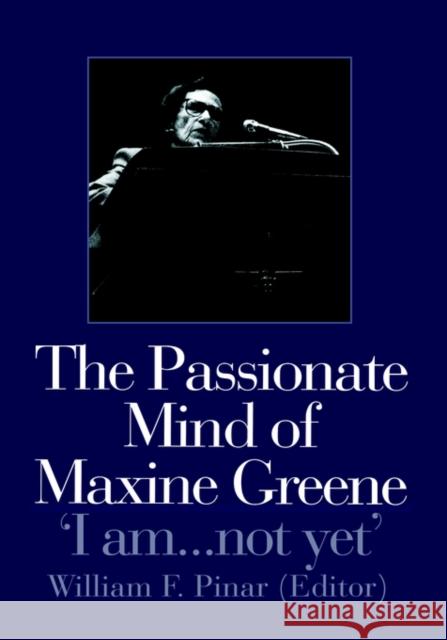 The Passionate Mind of Maxine Greene: 'I Am ... Not Yet' Pinar, William F. 9780750708128 Falmer Press