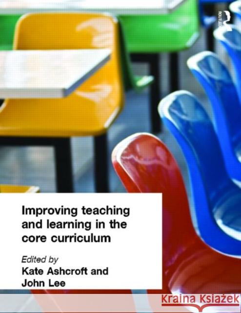 Improving Teaching and Learning In the Core Curriculum Kate Ashcroft John Lee 9780750708135 Falmer Press