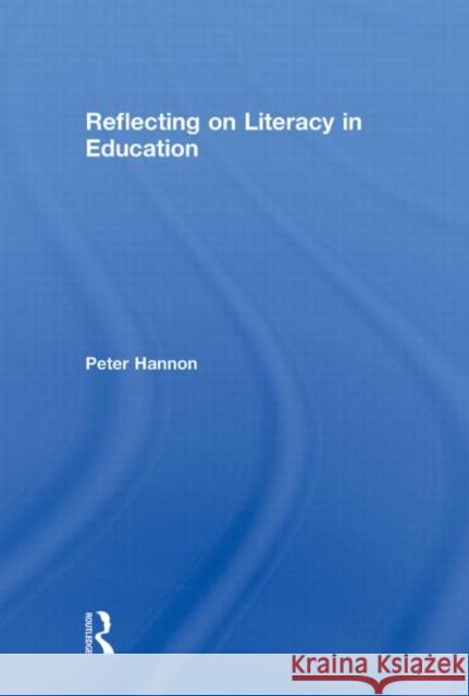 Reflecting on Literacy in Education Peter Hannon 9780750708326 Falmer Press