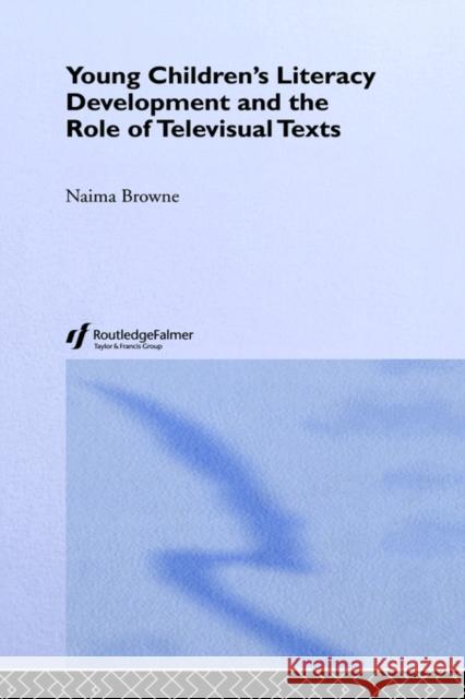 Young Children's Literacy Development and the Role of Televisual Texts Naima Browne 9780750708555 Falmer Press
