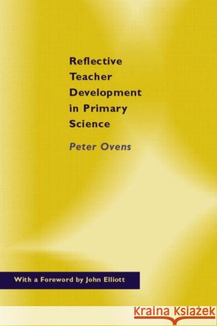Reflective Teacher Development in Primary Science Peter Ovens 9780750708623 Falmer Press