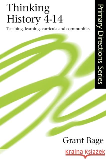 Thinking History 4-14: Teaching, Learning, Curricula and Communities Bage, Grant 9780750708722