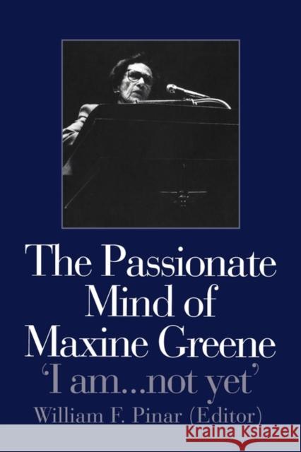 The Passionate Mind of Maxine Greene: 'I Am ... Not Yet' Pinar, William F. 9780750708784