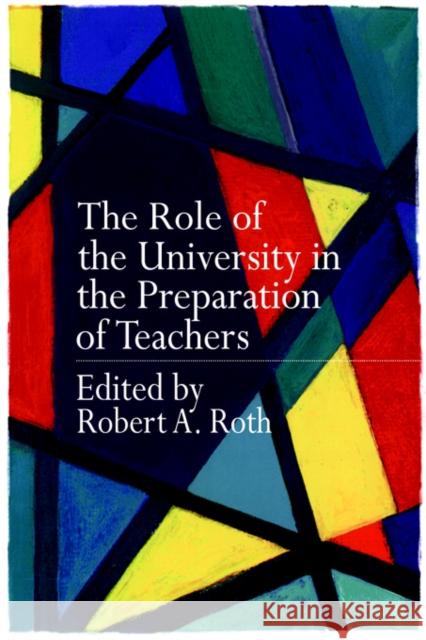 The Role of the University in the Preparation of Teachers Robert Roth 9780750708821 Falmer Press