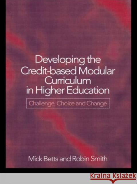 Developing the Credit-Based Modular Curriculum in Higher Education: Challenge, Choice and Change Betts, Mick 9780750708906 Falmer Press