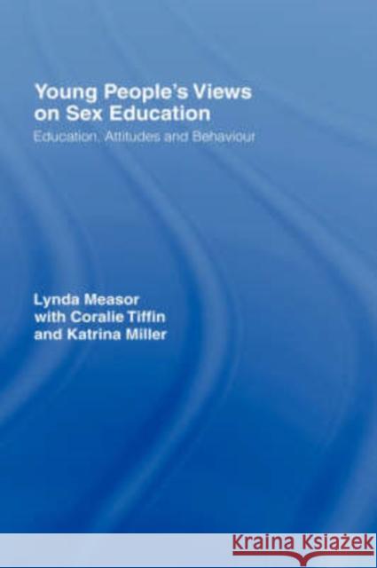 Young People's Views on Sex Education: Education, Attitudes and Behaviour Measor, Lynda 9780750708951