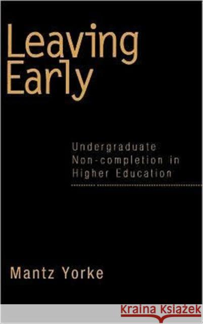 Leaving Early: Undergraduate Non-completion in Higher Education Yorke, Mantz 9780750708975 Routledge