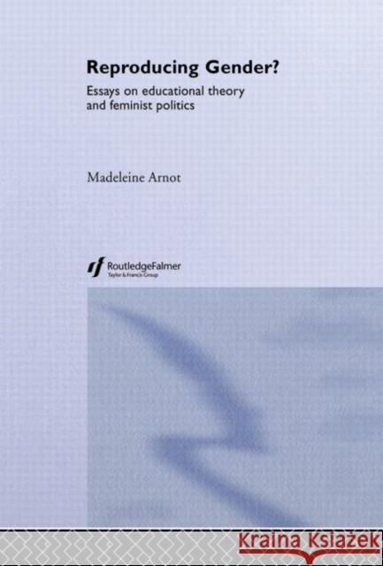 Reproducing Gender : Critical Essays on Educational Theory and Feminist Politics Madeleine Arnot M. Arnot Arnot Madeleine 9780750708999 Routledge/Falmer