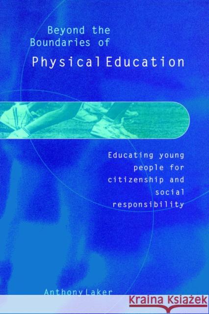 Beyond the Boundaries of Physical Education: Educating Young People for Citizenship and Social Responsibility Laker, Anthony 9780750709309 Falmer Press