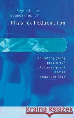 Beyond the Boundaries of Physical Education : Educating Young People for Citizenship and Social Responsibility Anthony Laker 9780750709316 Falmer Press