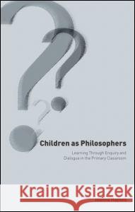 Children as Philosophers: Learning Through Enquiry and Dialogue in the Primary Classroom Haynes, Joanna 9780750709460 Routledge Chapman & Hall