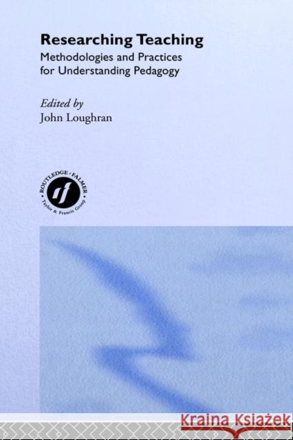 Researching Teaching: Methodologies and Practices for Understanding Pedagogy Loughran, John 9780750709484