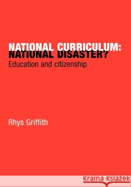 National Curriculum: National Disaster?: Education and Citizenship Griffith, Rhys 9780750709569 Falmer Press