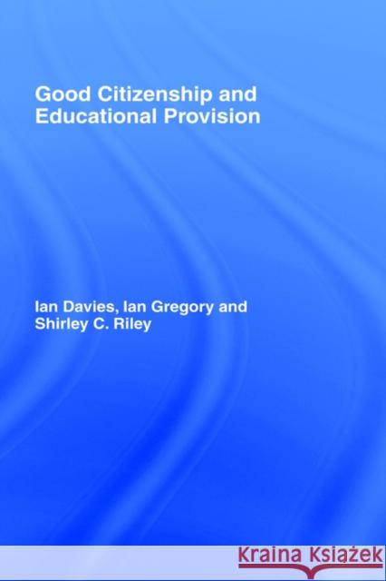 Good Citizenship and Educational Provision Ian Davies Shirley Riley Ian Gregory 9780750709606 Falmer Press